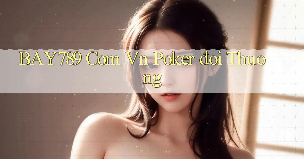bay789 com vn poker đoi thuong