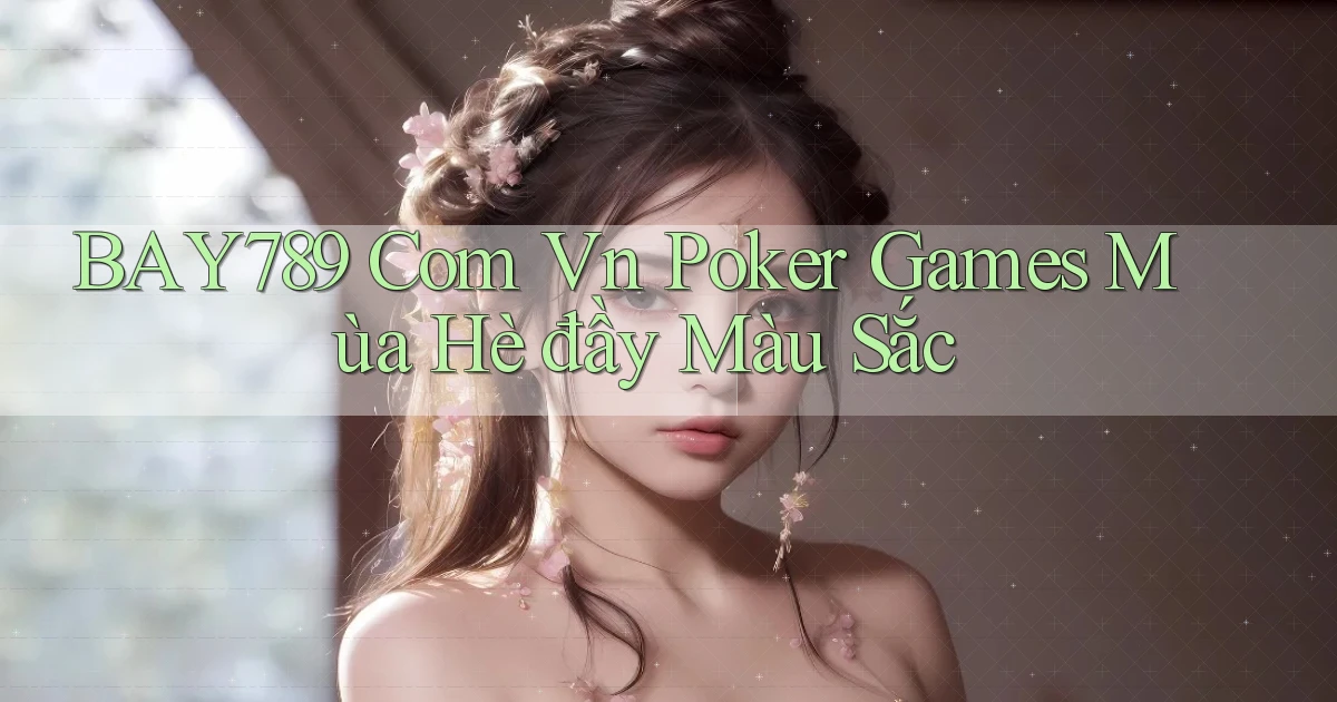 bay789 com vn poker games mùa hè đầy màu sắc