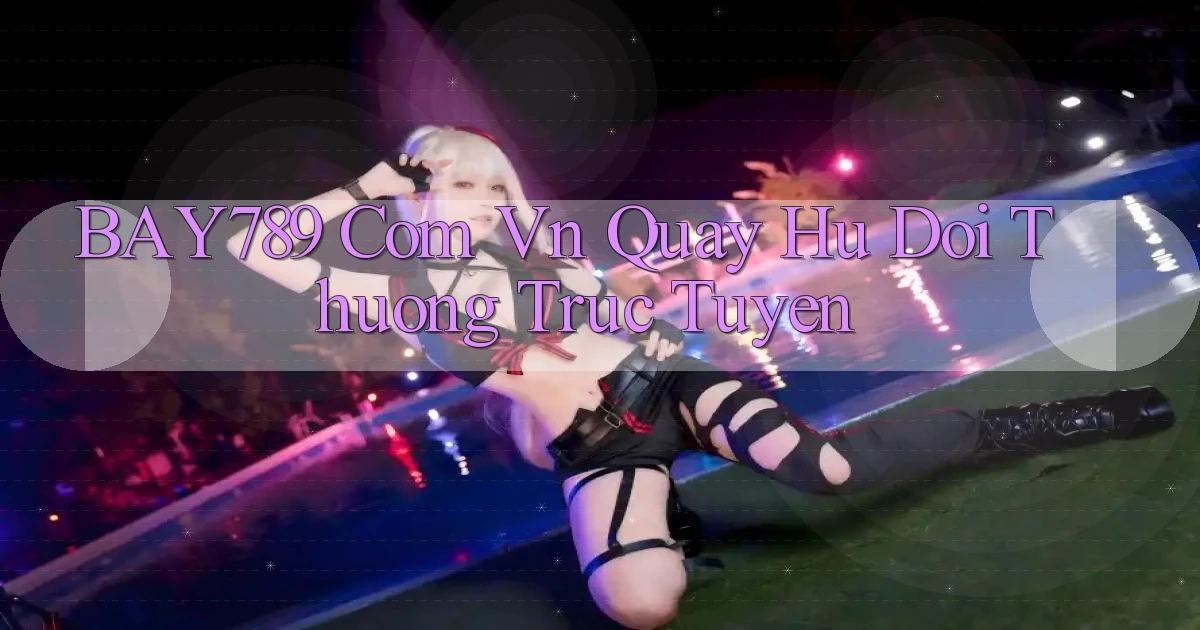 bay789 com vn quay hu doi thuong truc tuyen