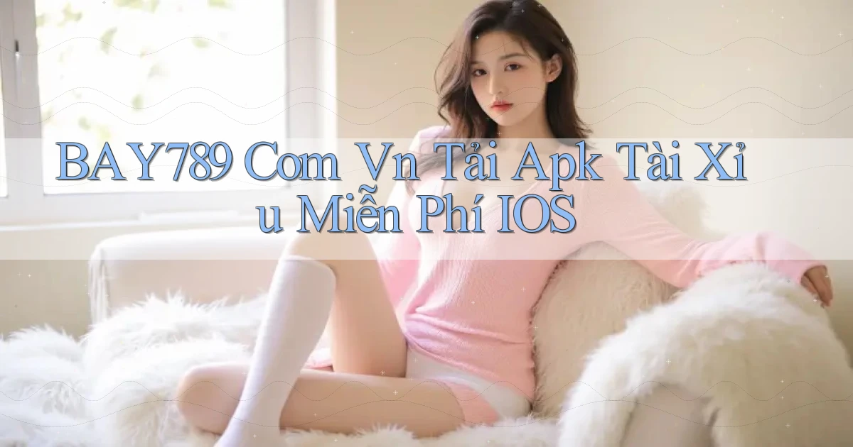 bay789 com vn tải apk tài xỉu miễn phí iOS