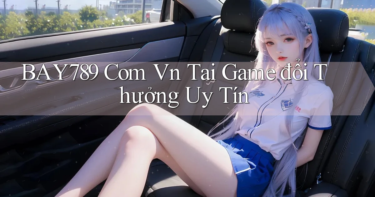 bay789 com vn tai game đổi thưởng uy tín