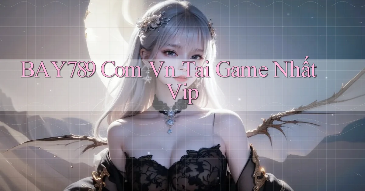 bay789 com vn tai game nhất vip
