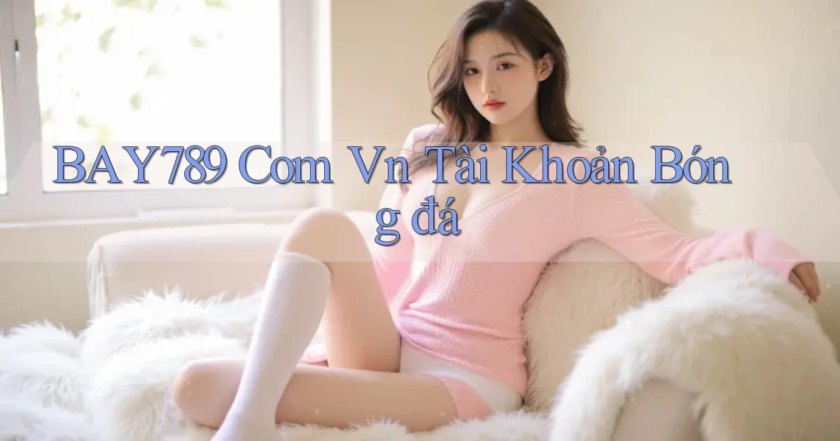 bay789 com vn tài khoản bóng đá