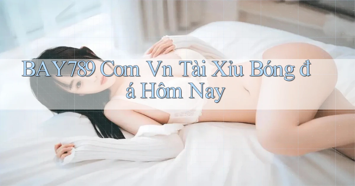 bay789 com vn tài xỉu bóng đá hôm nay