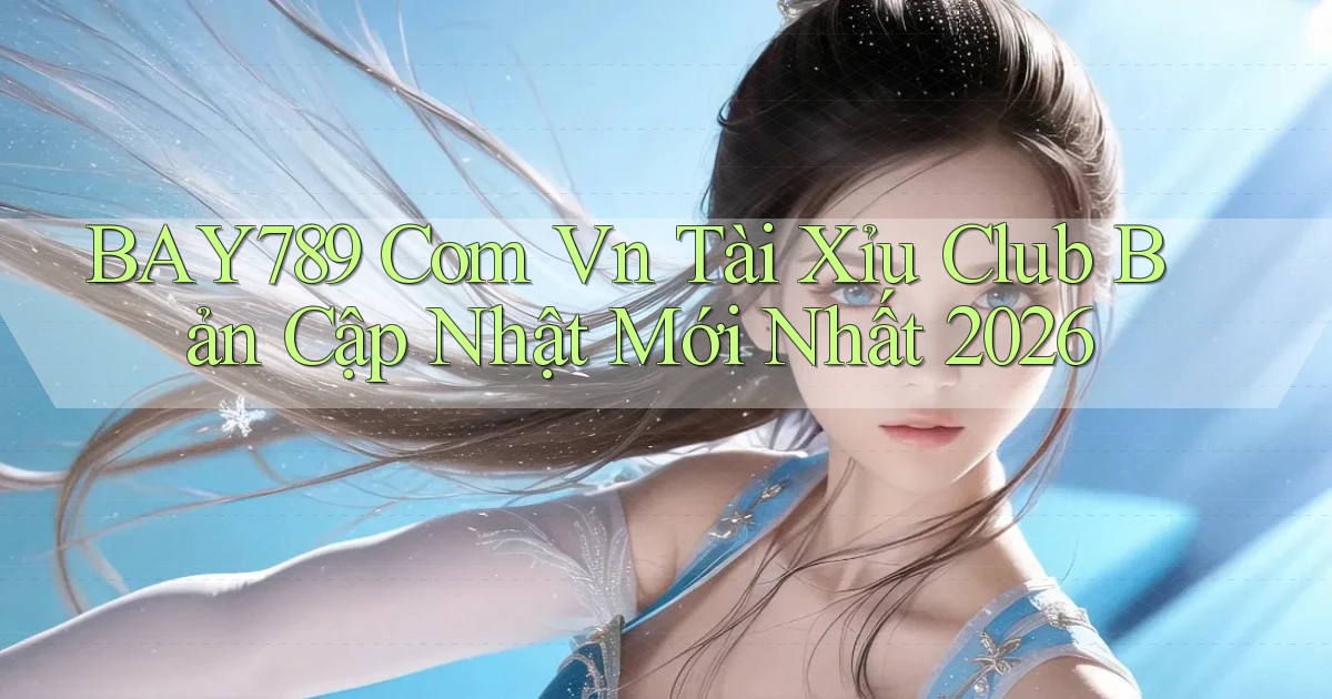 bay789 com vn tài xỉu club bản cập nhật mới nhất 2026