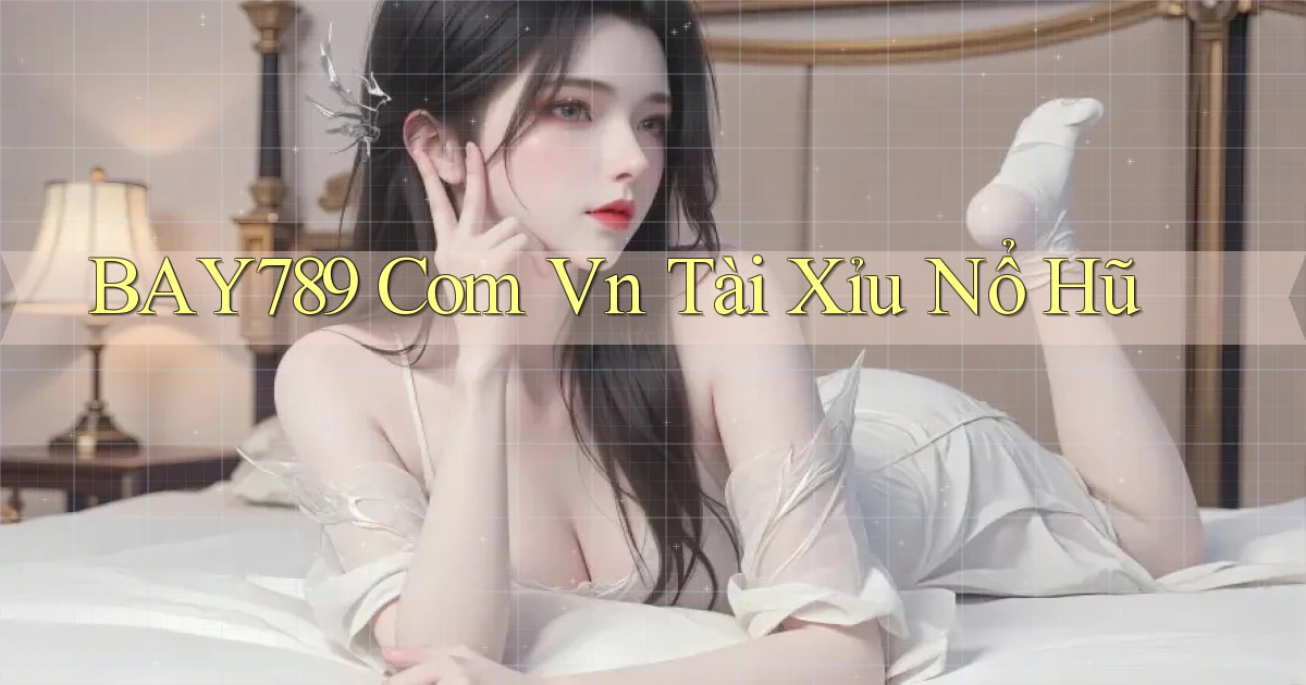 bay789 com vn tài xỉu nổ hũ