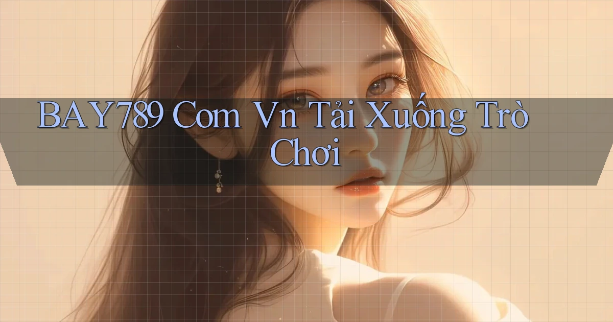 bay789 com vn Tải xuống trò chơi