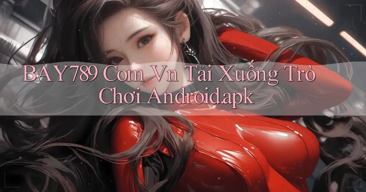 bay789 com vn Tải xuống trò chơi Android.apk