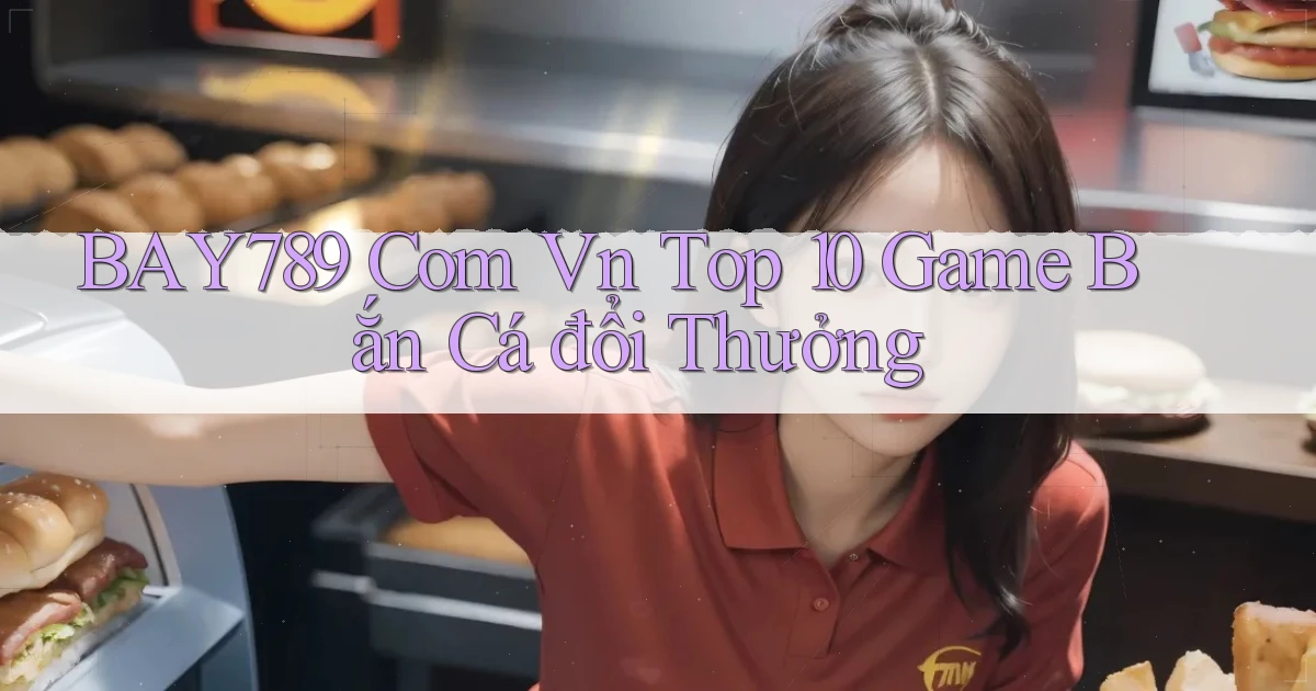 bay789 com vn top 10 game bắn cá đổi thưởng