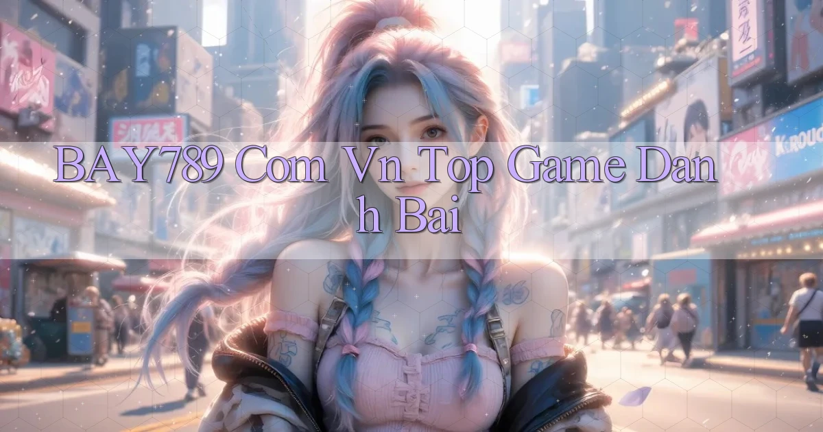 bay789 com vn top game danh bai