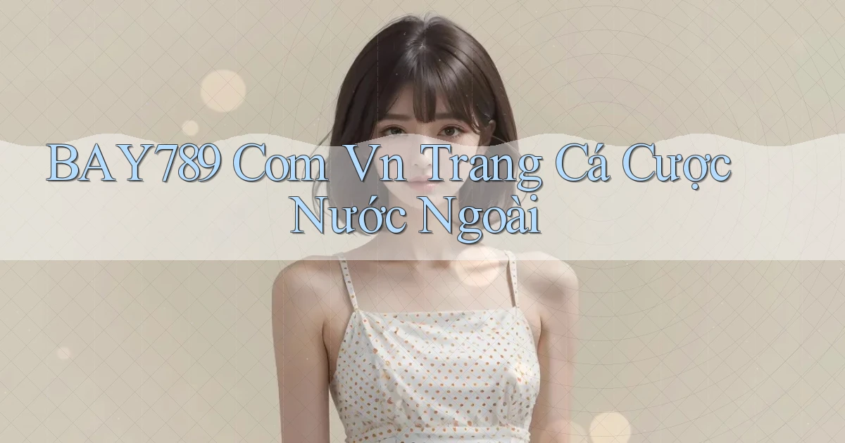 bay789 com vn trang cá cược nước ngoài