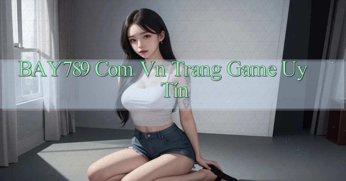 bay789 com vn trang game uy tín