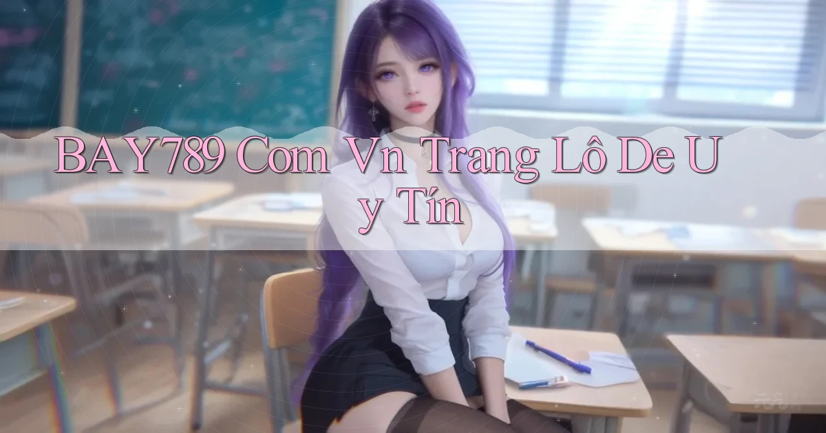 bay789 com vn trang lô de uy tín