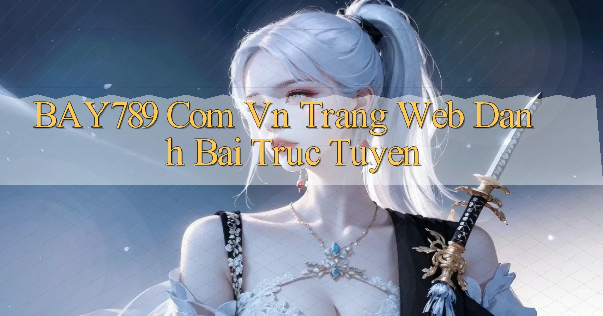 bay789 com vn trang web danh bai truc tuyen