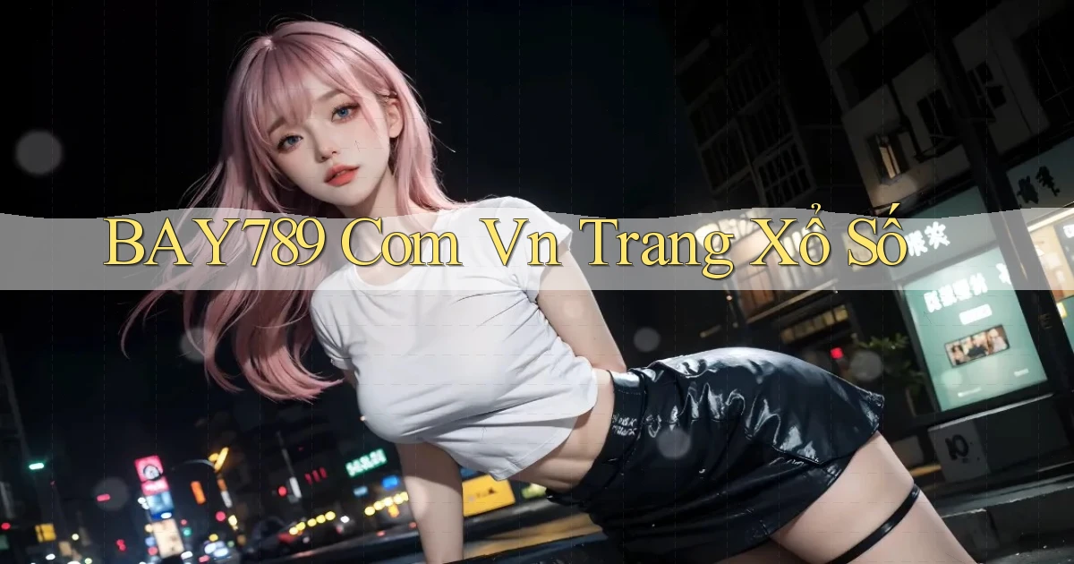 bay789 com vn Trang xổ số