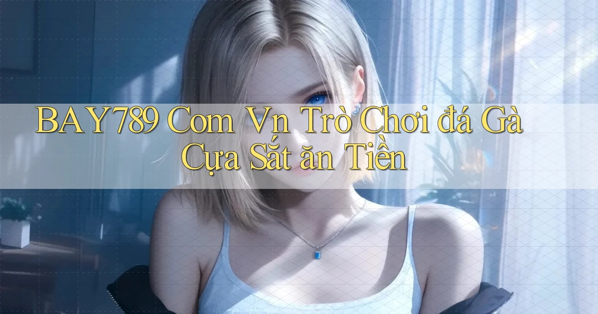 bay789 com vn trò chơi đá gà cựa sắt ăn tiền