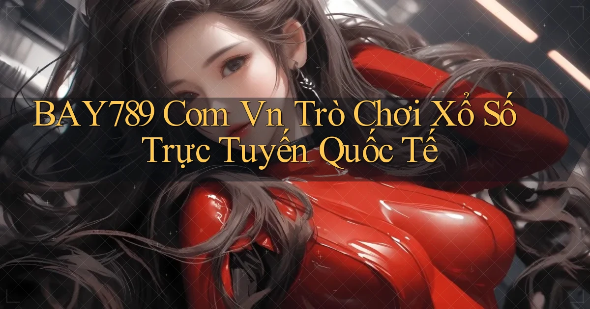 bay789 com vn trò chơi xổ số trực tuyến quốc tế