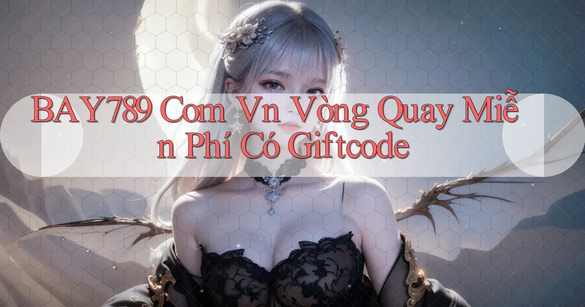 bay789 com vn vòng quay miễn phí có giftcode