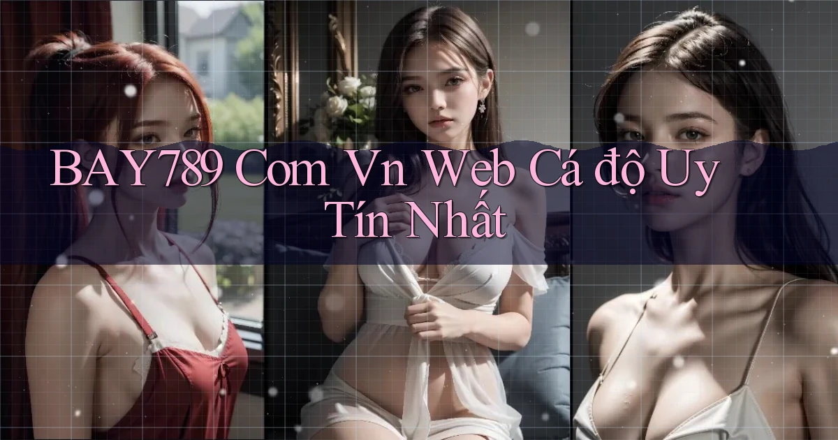 bay789 com vn web cá độ uy tín nhất