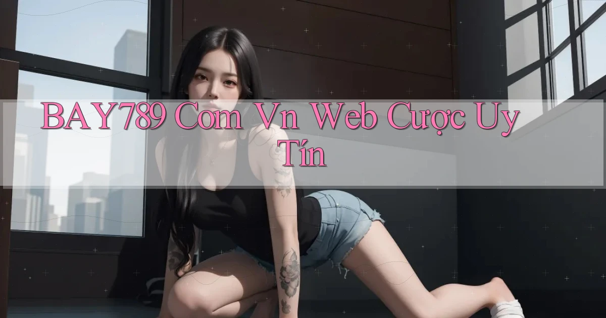 bay789 com vn web cược uy tín