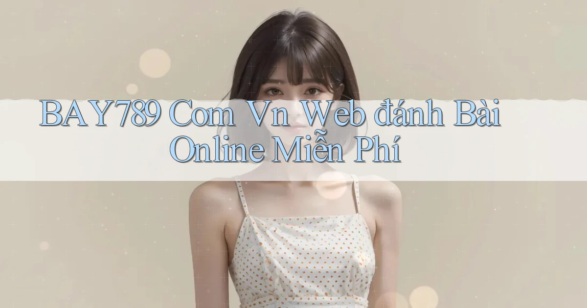 bay789 com vn web đánh bài online miễn phí