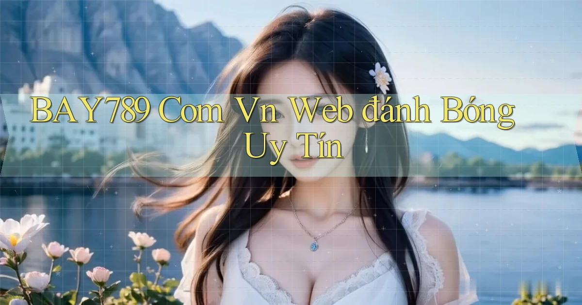 bay789 com vn web đánh bóng uy tín