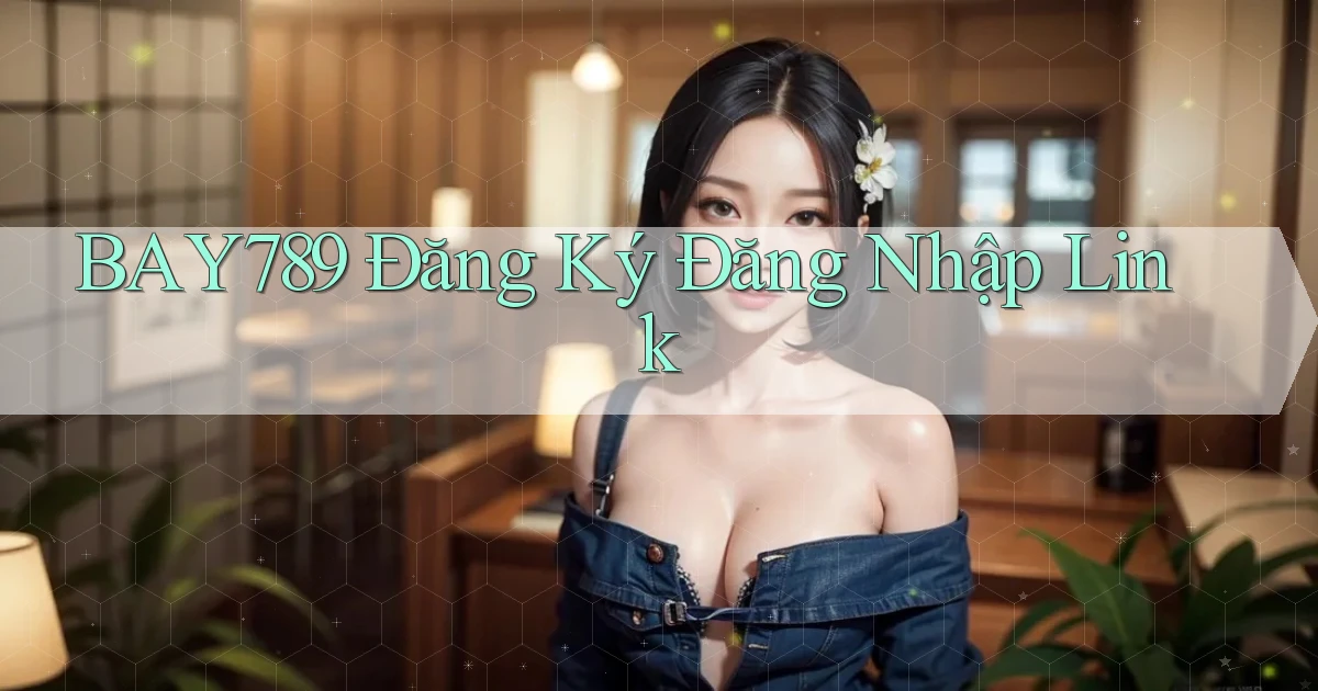 bay789 Đăng ký Đăng nhập Link