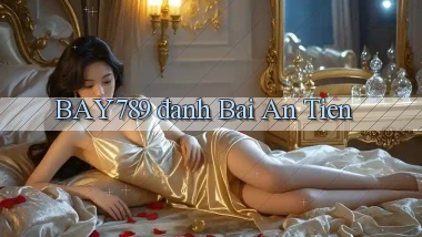 bay789 đanh bai an tien