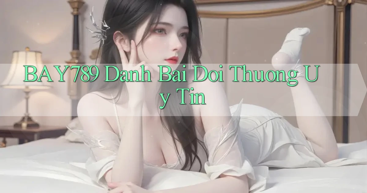 bay789 danh bai doi thuong uy tin