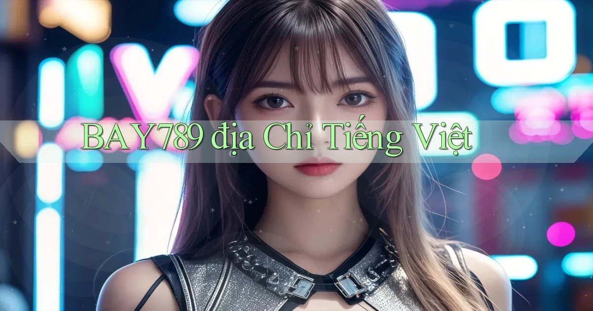 bay789 địa chỉ tiếng việt