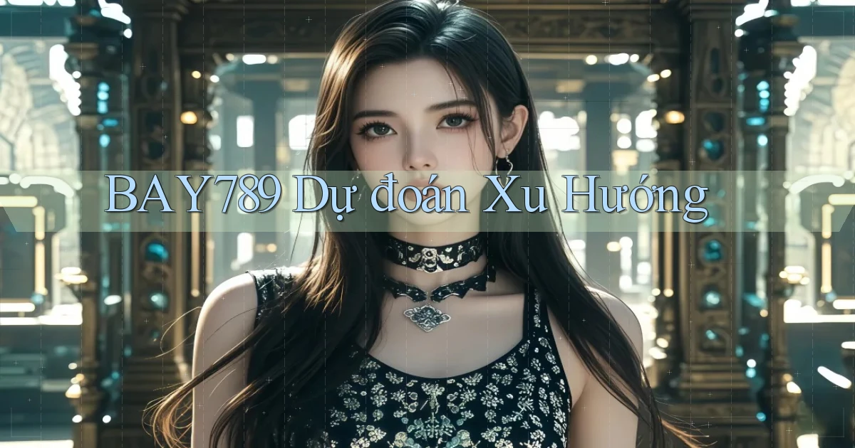 bay789  dự đoán xu hướng