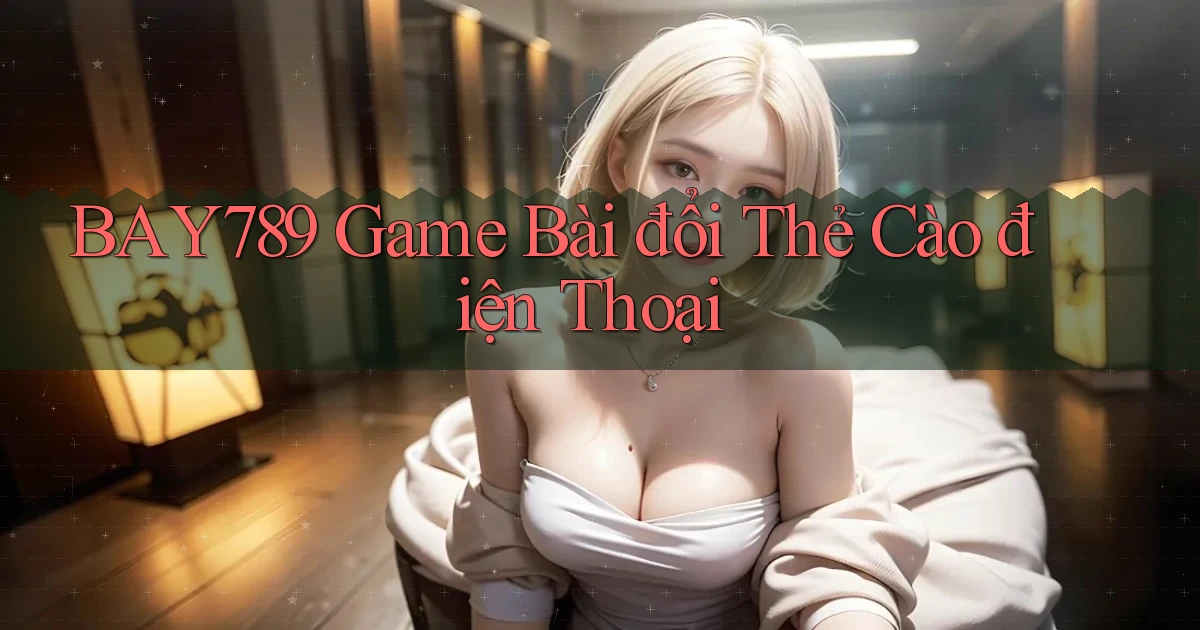 bay789 game bài đổi thẻ cào điện thoại