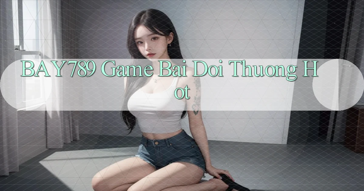bay789  game bai doi thuong hot