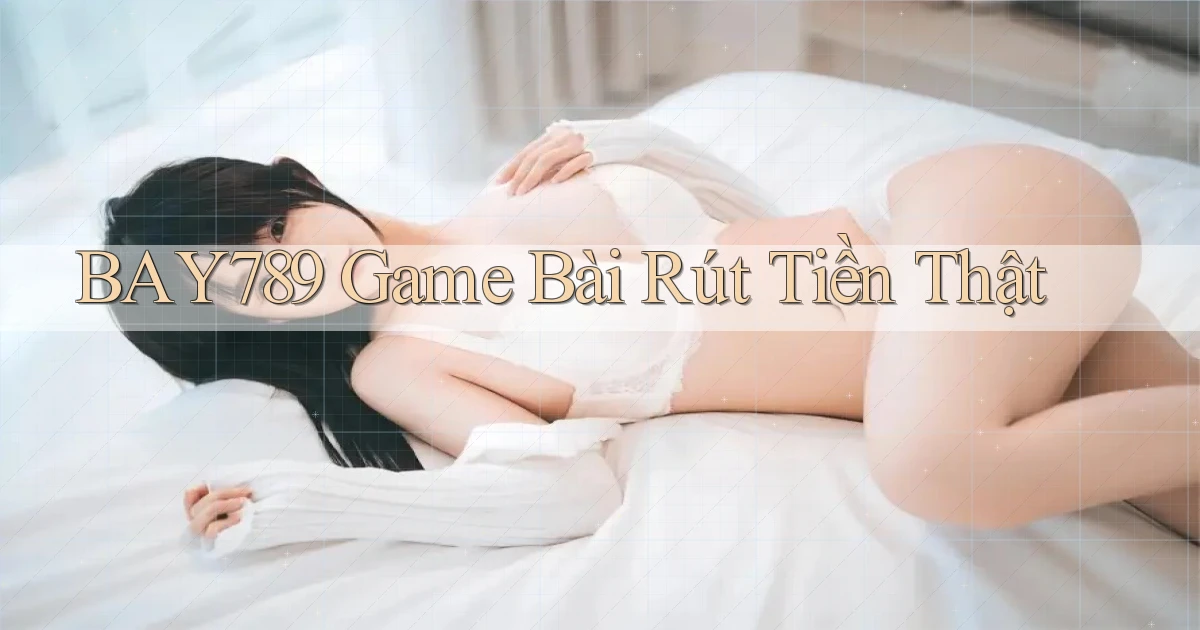 bay789 game bài rút tiền thật