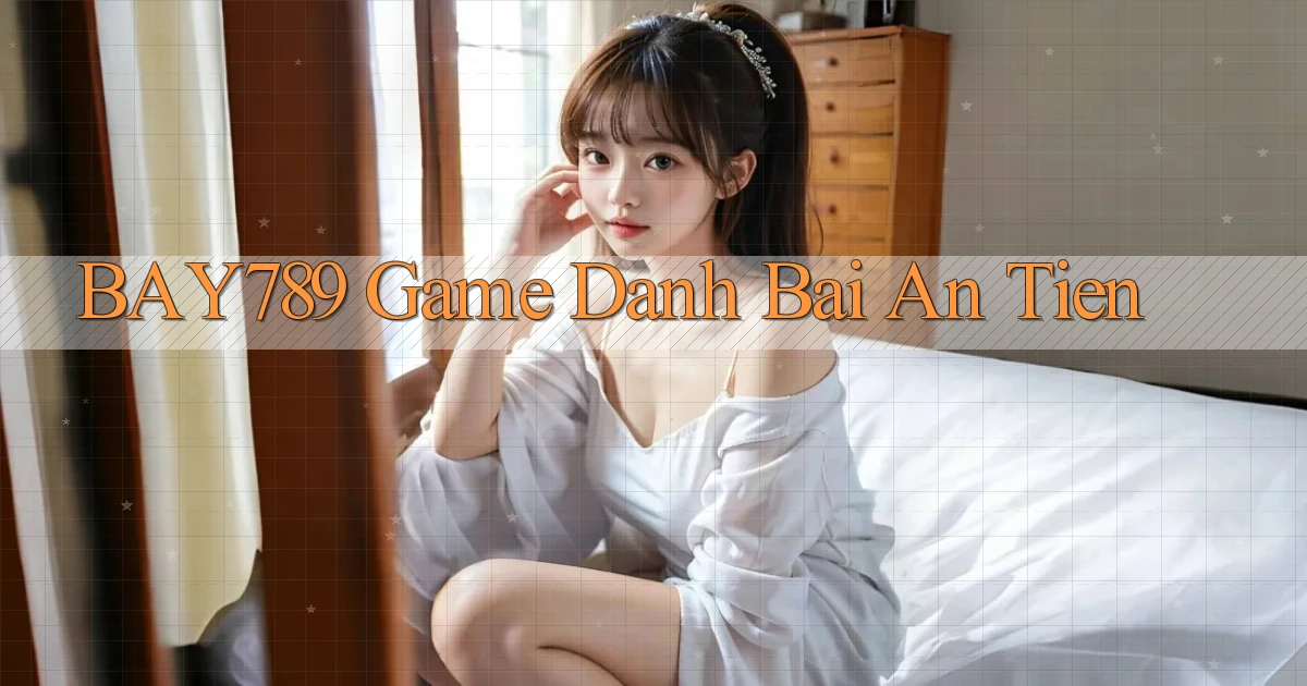 bay789 game danh bai an tien