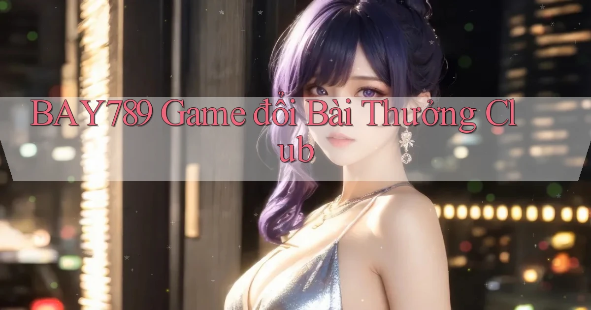 bay789  game đổi bài thưởng club