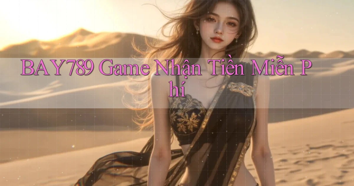 bay789 game nhận tiền miễn phí