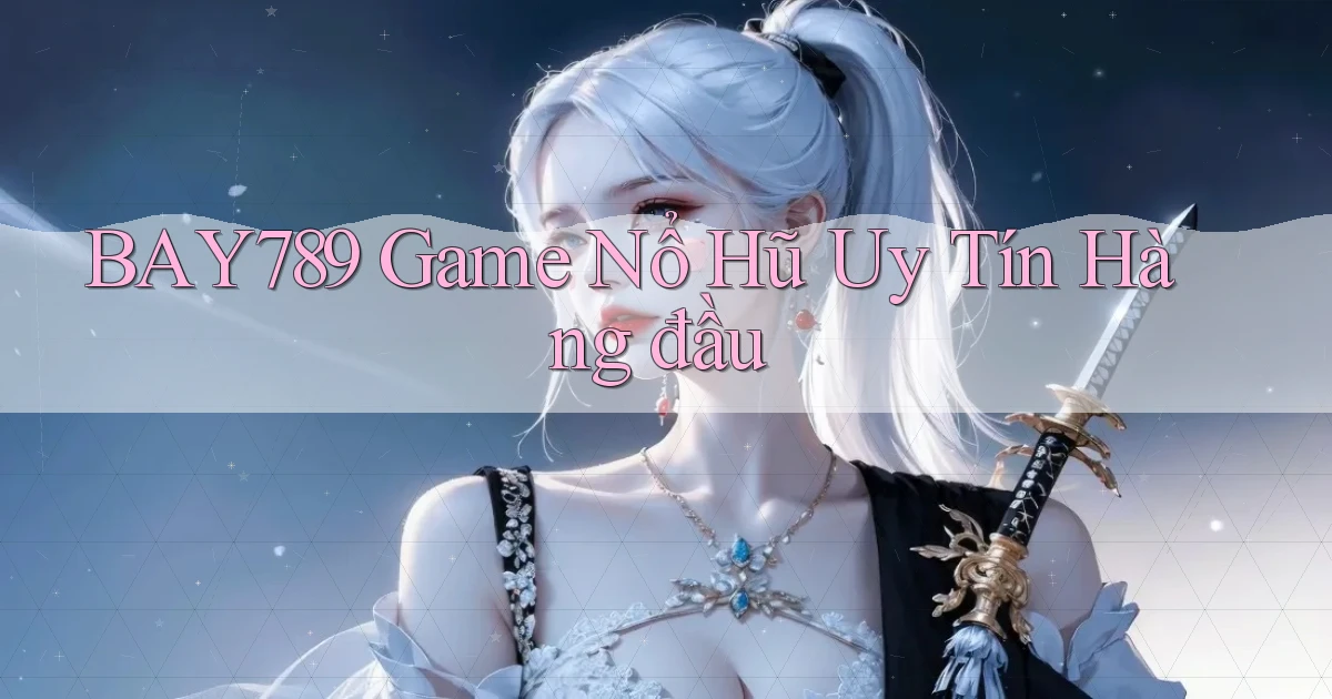bay789  game nổ hũ uy tín hàng đầu