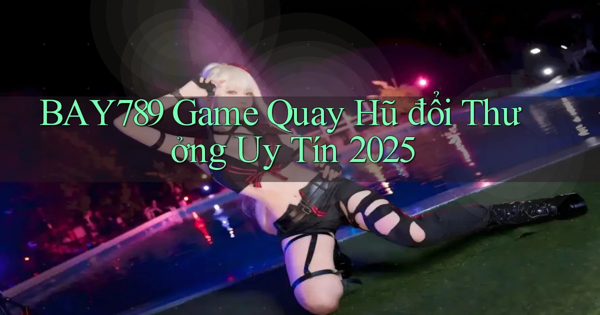 bay789  game quay hũ đổi thưởng uy tín 2025