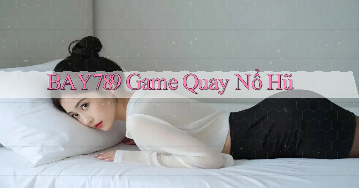 bay789 game quay nổ hũ