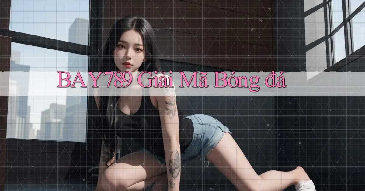 bay789 giải mã bóng đá