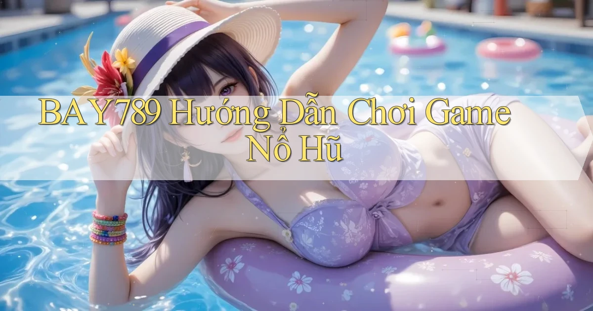 bay789 hướng dẫn chơi game nổ hũ