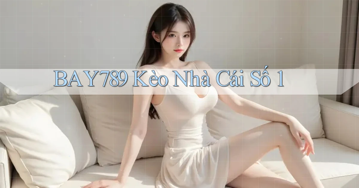 bay789 kèo nhà cái số 1