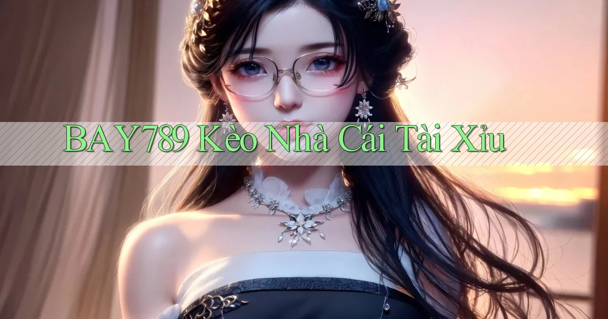 bay789 kèo nhà cái tài xỉu