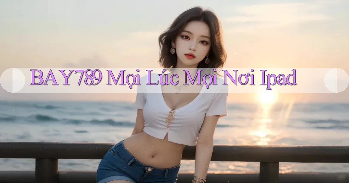 bay789 mọi lúc mọi nơi ipad