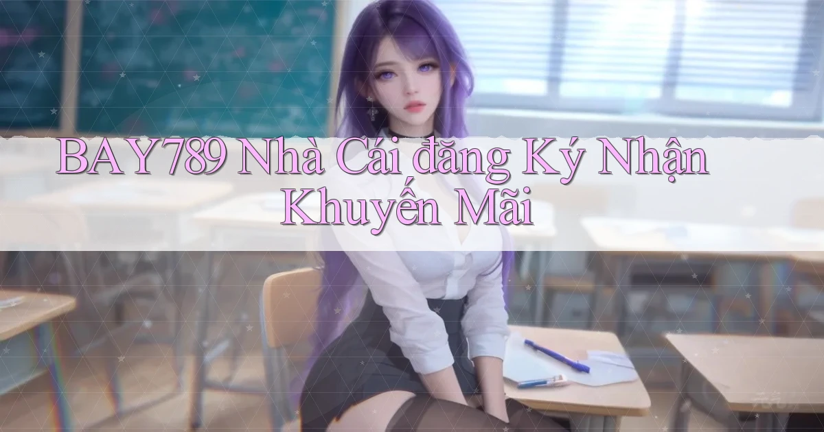 bay789  nhà cái đăng ký nhận khuyến mãi