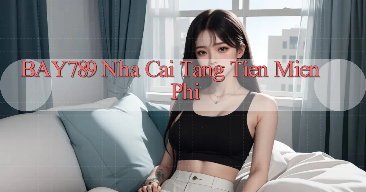 bay789  nha cai tang tien mien phi