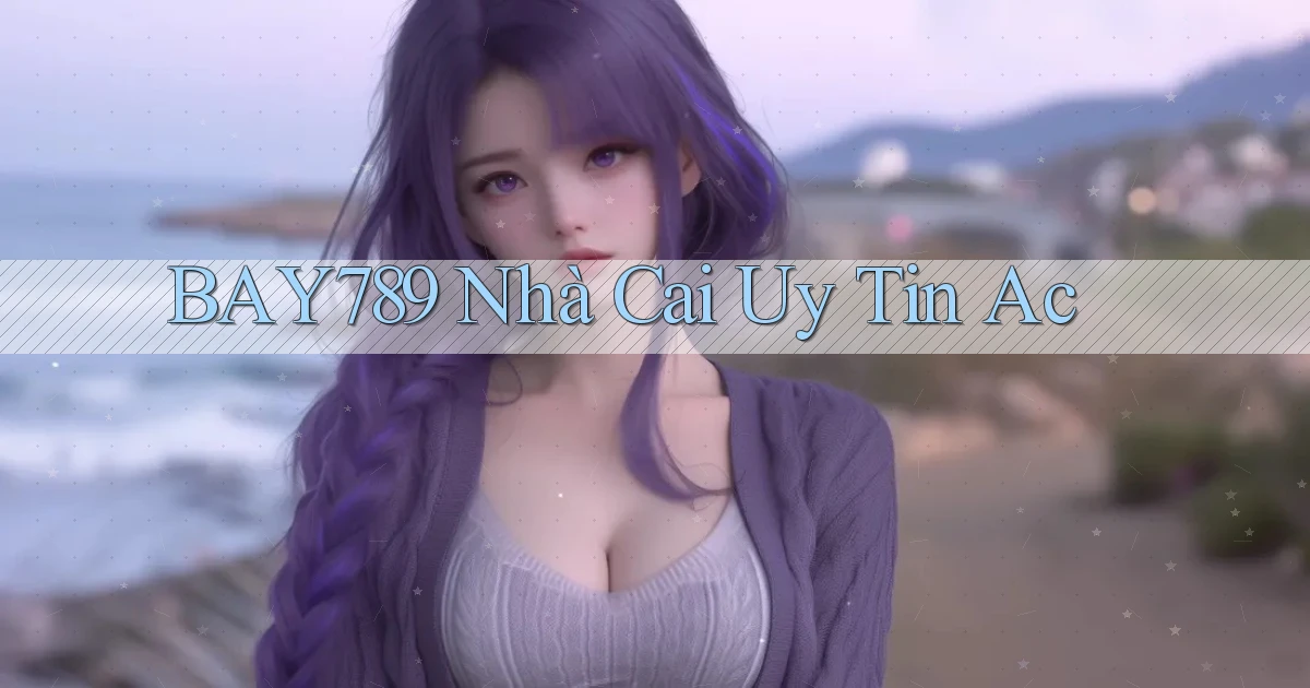bay789 nhà cai uy tin ac