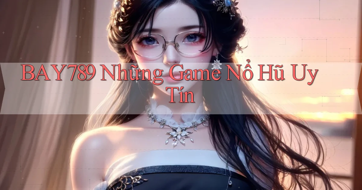 bay789 những game nổ hũ uy tín