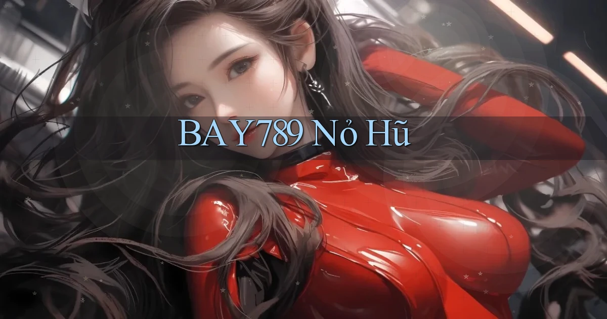 bay789 nỏ hũ